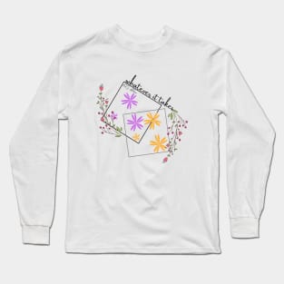 Whatever it takes, let's bloom Long Sleeve T-Shirt